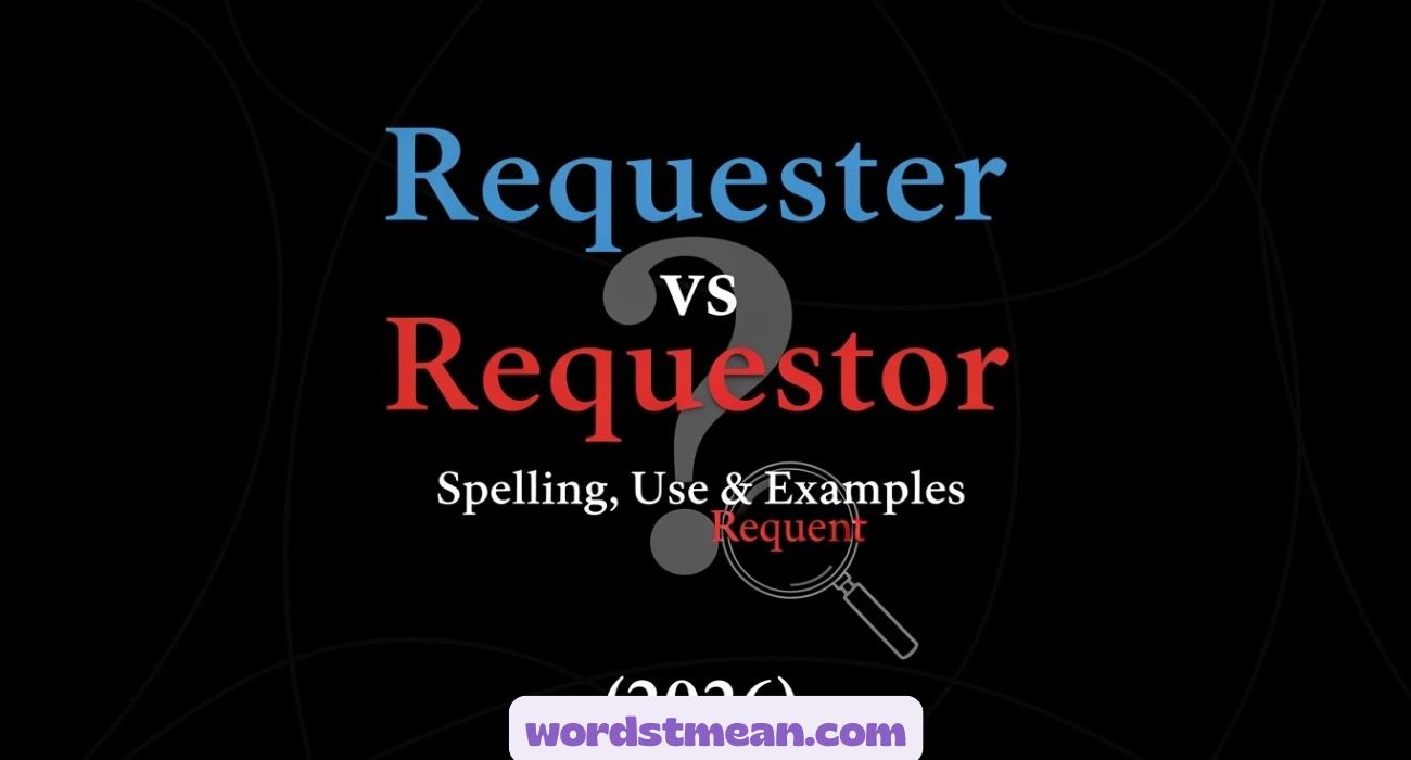 Requester vs Requestor: Spelling, Use & Examples (2026)